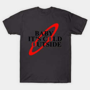 Baby It's Cold Outside T-Shirt